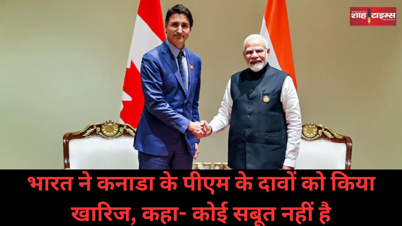 भारत ने कनाडा के पीएम के दावों को किया खारिज, कहा- कोई सबूत नहीं है