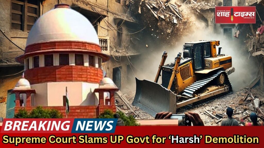 Supreme Court Slams UP Government for ‘Harsh’ Demolition_20250306_140252_0000