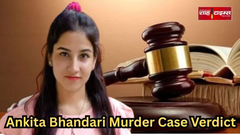 Court verdict in Ankita Bhandari murder case, all accused found guilty, Shah Times coverage