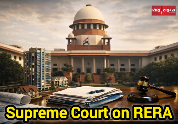 Supreme Court of India highlighting concerns on RERA operations, editorial analysis by Shah Times