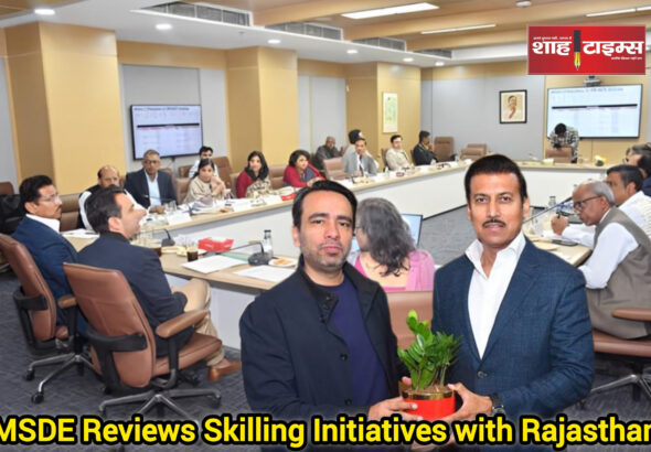 MSDE and Rajasthan Government skilling initiatives review meeting at Kaushal Bhawan Shah Times