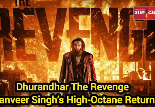 Dhurandhar The Revenge trailer still featuring Ranveer Singh in action – Shah Times