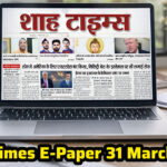 Shah Times E-Paper 31 मार्च 2026: आज की प्रमुख खबरों का संपूर्ण संग्रह