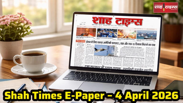Shah Times E-Paper 4 अप्रैल 2026 की मुख्य खबरों का दृश्य