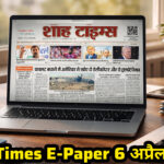 Shah Times E-Paper 6 अप्रैल 2026: देश-दुनिया की बड़ी खबरें