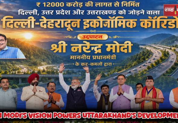 Delhi–Dehradun Economic Corridor boosting connectivity and growth – Shah Times