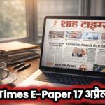 Shah Times ई-पेपर 17 अप्रैल 2026 का फ्रंट पेज, जिसमें आज की प्रमुख राष्ट्रीय और अंतरराष्ट्रीय खबरें शामिल हैं।