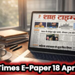 Shah Times ई-पेपर 18 अप्रैल 2026 का फ्रंट पेज, जिसमें आज की प्रमुख राष्ट्रीय और अंतरराष्ट्रीय खबरें शामिल हैं।
