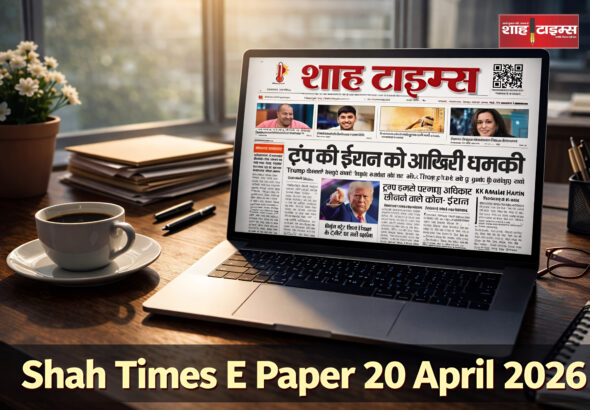 Shah Times ई-पेपर 20 अप्रैल 2026 का फ्रंट पेज, जिसमें आज की प्रमुख राष्ट्रीय और अंतरराष्ट्रीय खबरें शामिल हैं।
