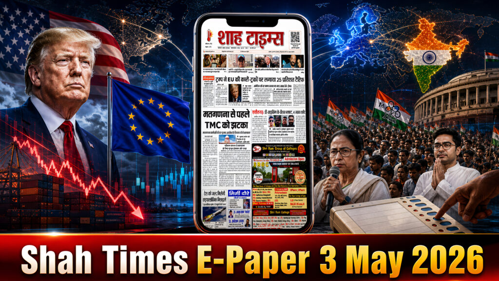 शाह टाइम्स ई-पेपर 3 मई 2026 ट्रंप टैरिफ न्यूज़, TMC को झटका, और बड़ी हेडलाइंस के साथ